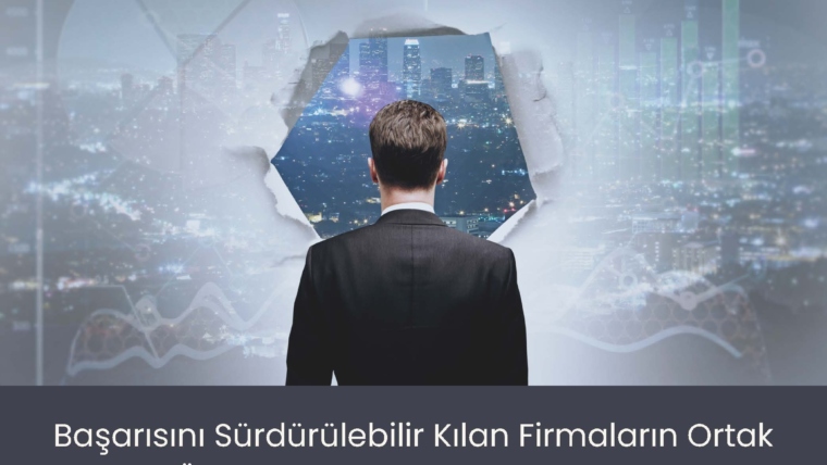 Başarısını Sürdürülebilir Kılan Firmaların Ortak Özelliği: Sahiplenilen Dava