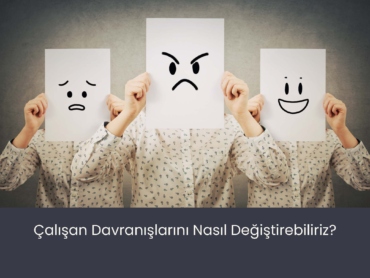 Çalışan Davranışlarını Nasıl Değiştireceğiz ?