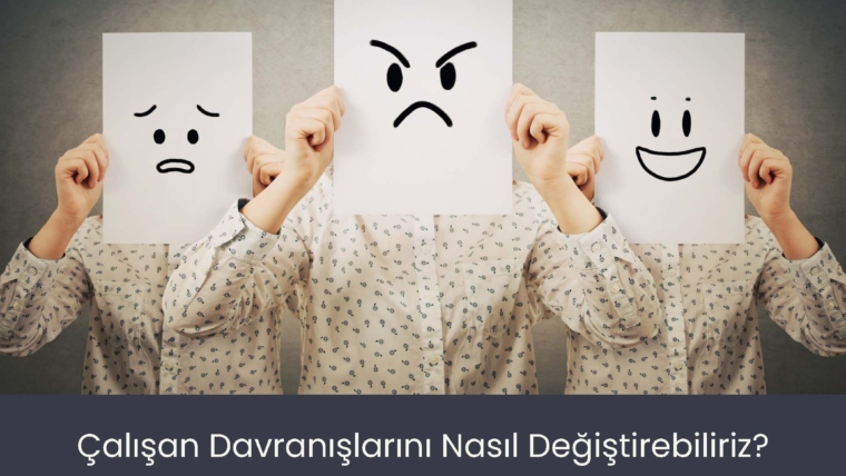 Çalışan Davranışlarını Nasıl Değiştireceğiz ?