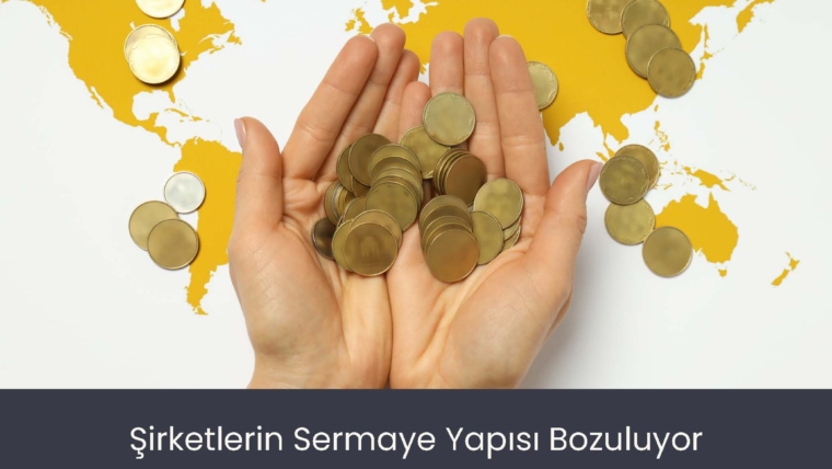 Şirketlerin Sermaye Yapısı Bozuluyor