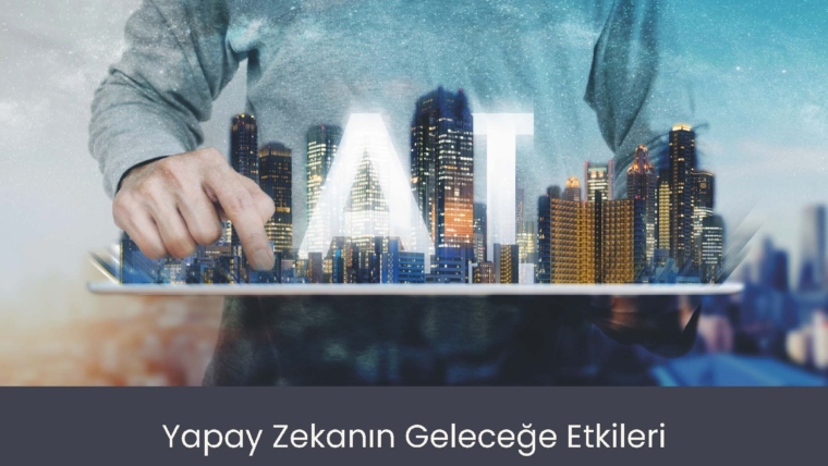 Yapay Zekanın Geleceğe Etkileri