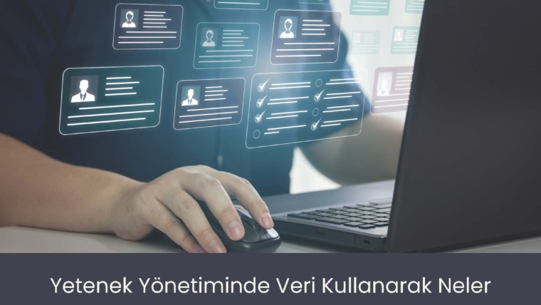 Yetenek Yönetiminde Veri Kullanarak Neler Yapılabilir?